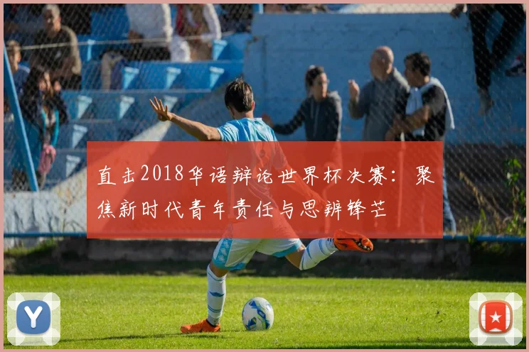 直击2018华语辩论世界杯决赛：聚焦新时代青年责任与思辨锋芒