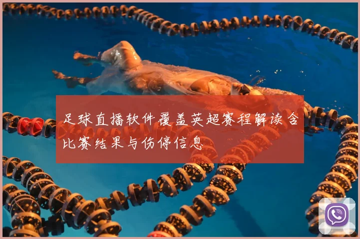 足球直播软件覆盖英超赛程解读含比赛结果与伤停信息